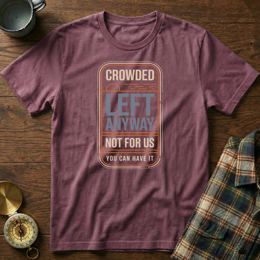 Crowded Left Anyway Not For Us You Can Have It T-Shirt in Berry