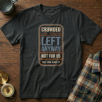 Crowded Left Anyway Not For Us You Can Have It T-Shirt in Black