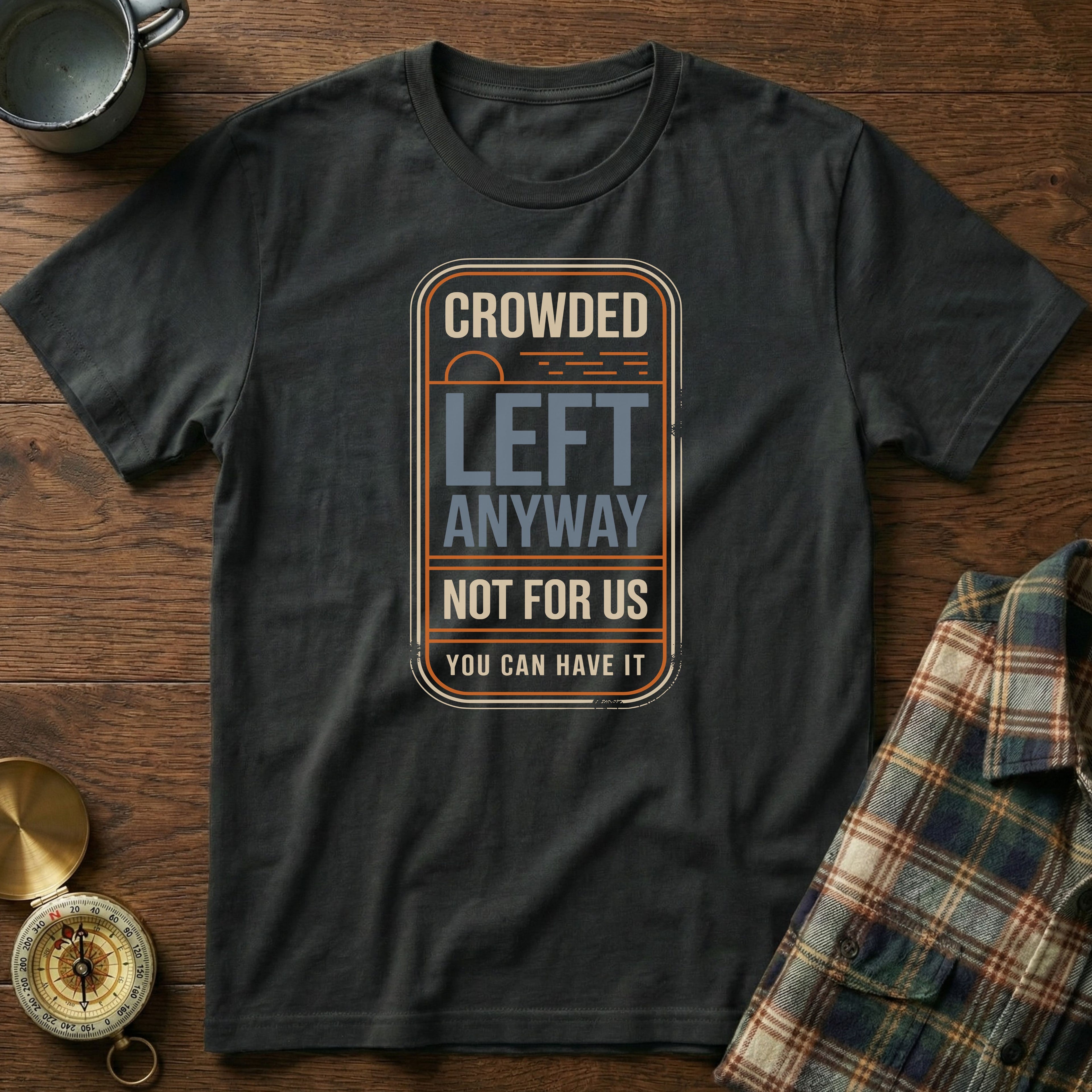 Crowded Left Anyway Not For Us You Can Have It T-Shirt in Black