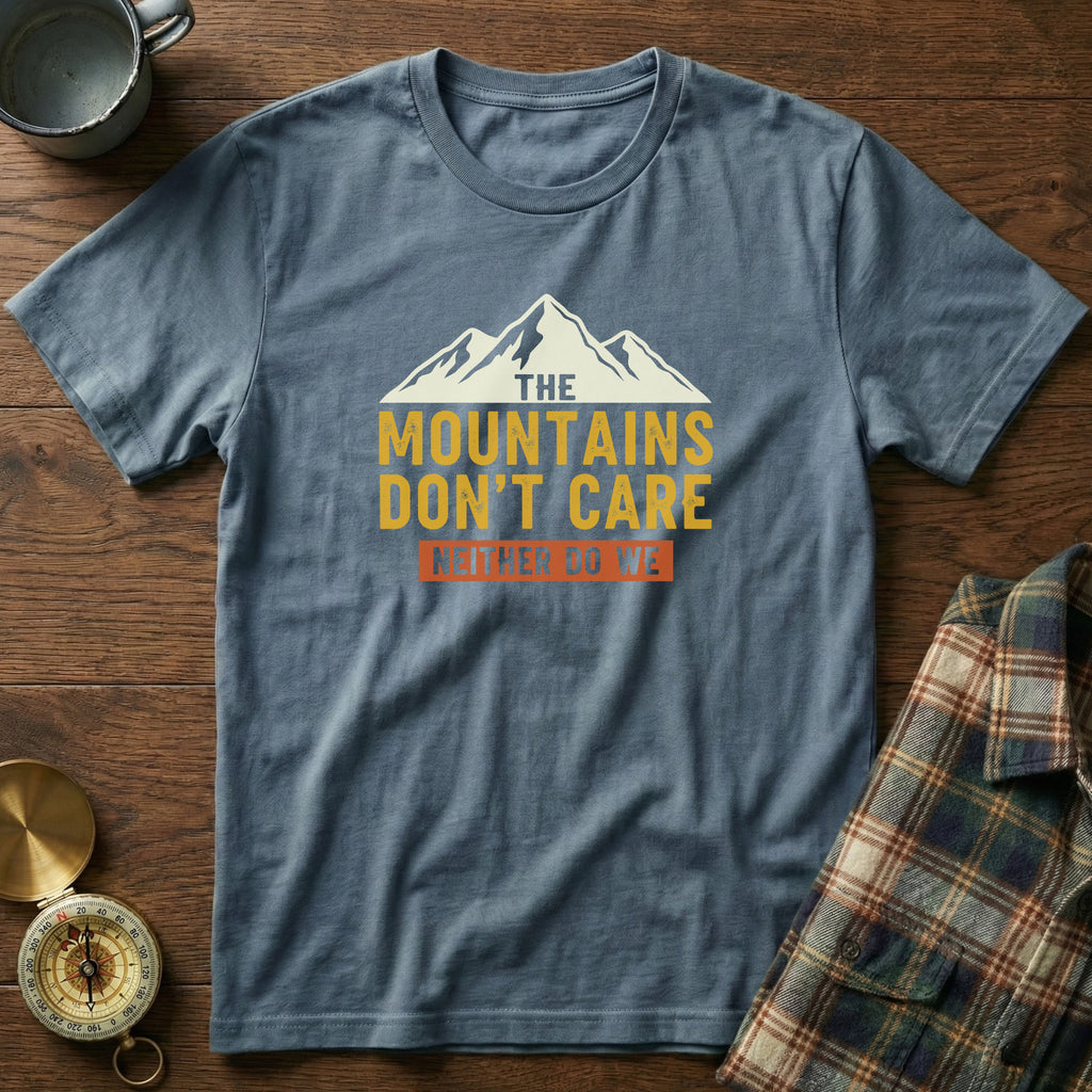 The Mountains Don't Care Neither Do We T-Shirt