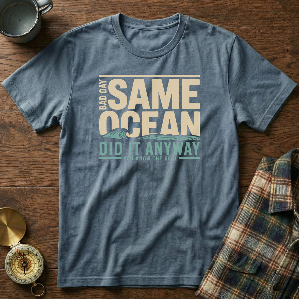 Same Ocean Bad Day Did It Anyway T-shirt