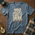 You Wouldn't Like It Here No Complaints T-shirt