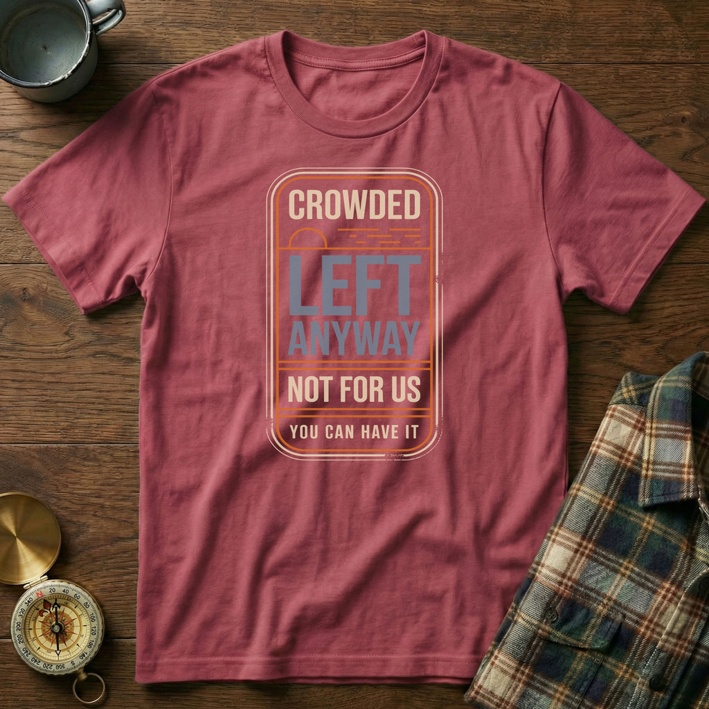 Crowded Left Anyway Not For Us You Can Have It T-Shirt in Crimson