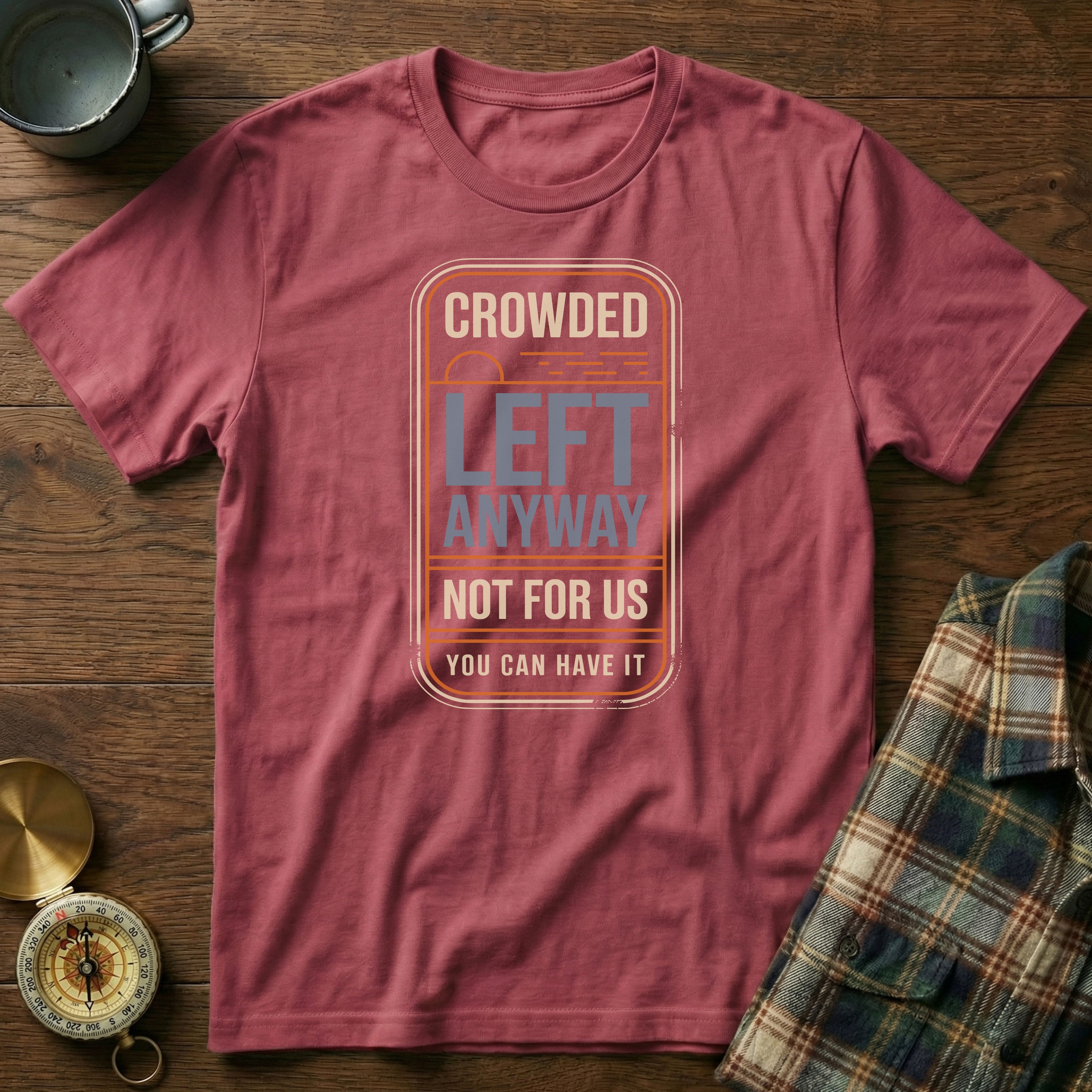 Crowded Left Anyway Not For Us You Can Have It T-Shirt in Crimson