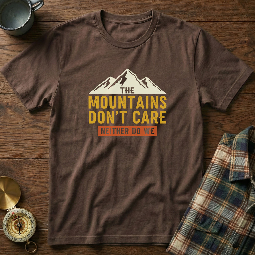 The Mountains Don't Care Neither Do We T-Shirt