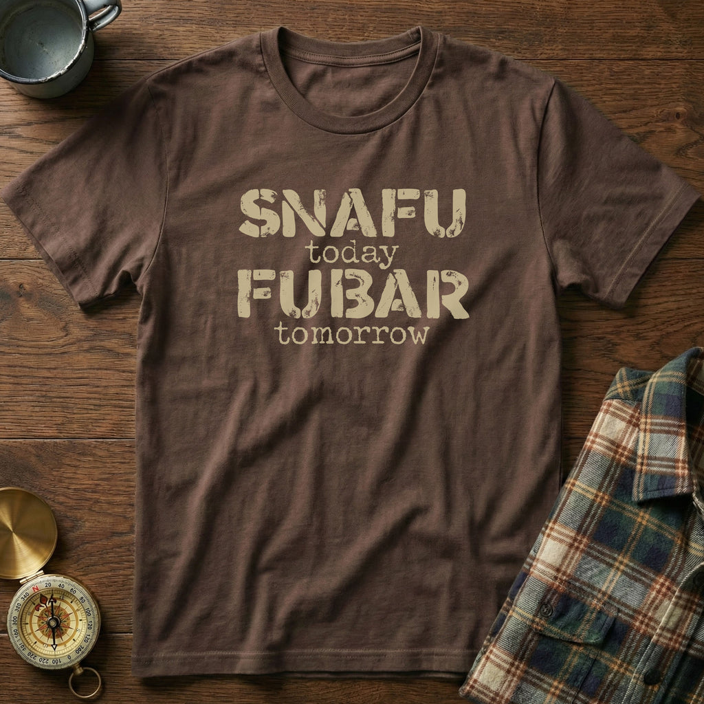 SNAFU Today FUBAR Tomorrow T-Shirt
