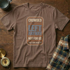 Crowded Left Anyway Not For Us You Can Have It T-Shirt