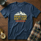 The Mountains Don't Care Neither Do We T-Shirt