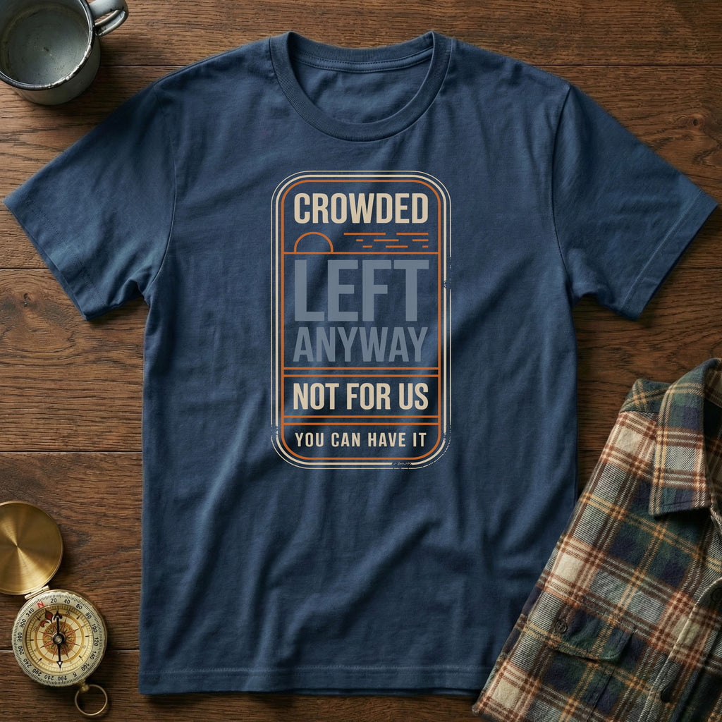 Crowded Left Anyway Not For Us You Can Have It T-Shirt