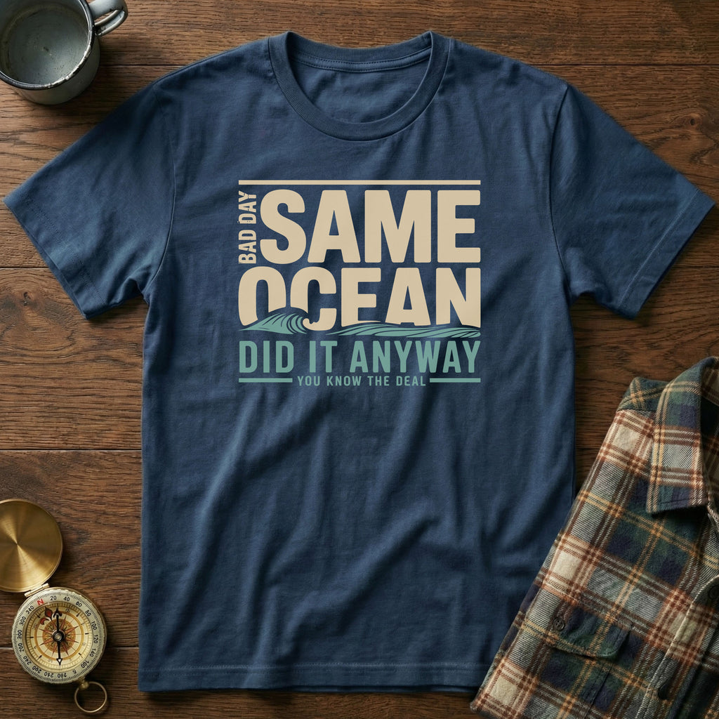 Same Ocean Bad Day Did It Anyway T-shirt