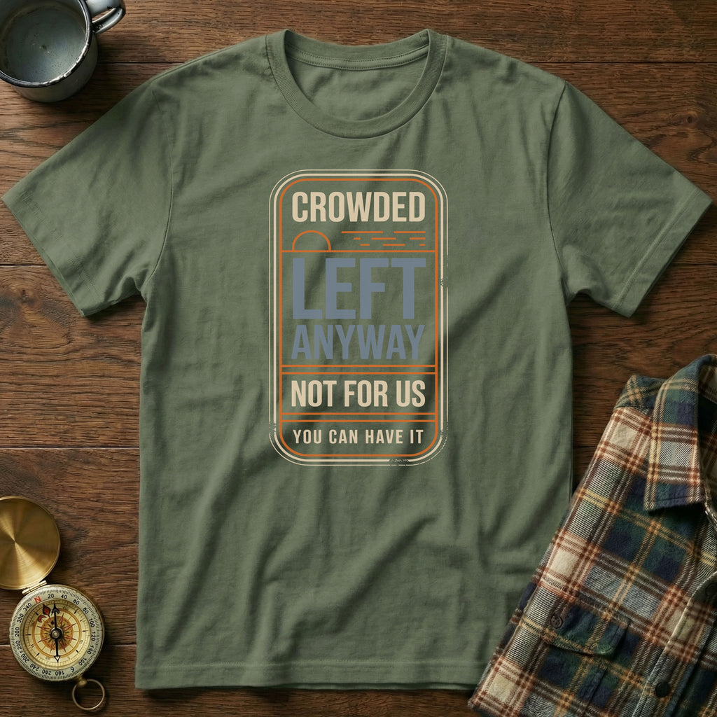 Crowded Left Anyway Not For Us You Can Have It T-Shirt