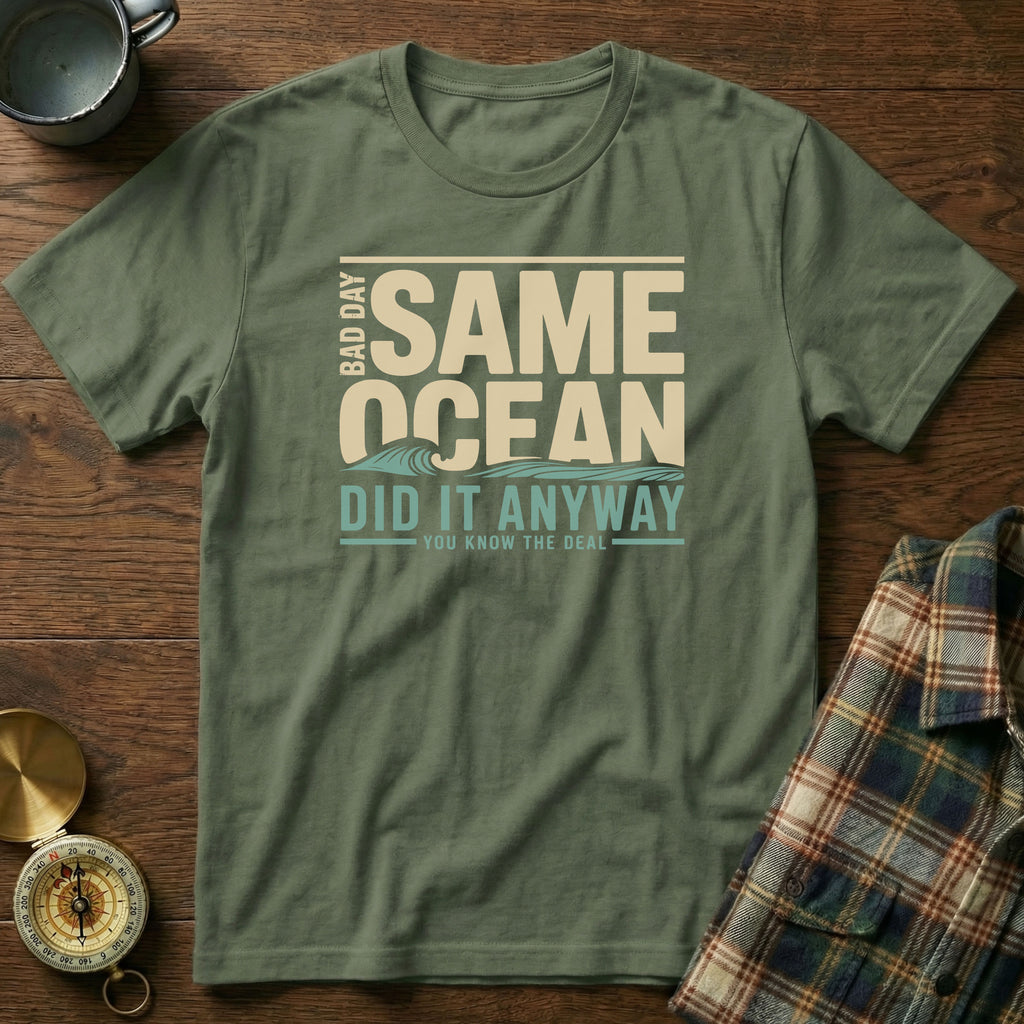 Same Ocean Bad Day Did It Anyway T-shirt