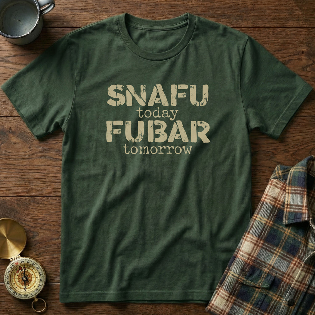 SNAFU Today FUBAR Tomorrow T-Shirt