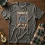 Crowded Left Anyway Not For Us You Can Have It T-Shirt in Pepper