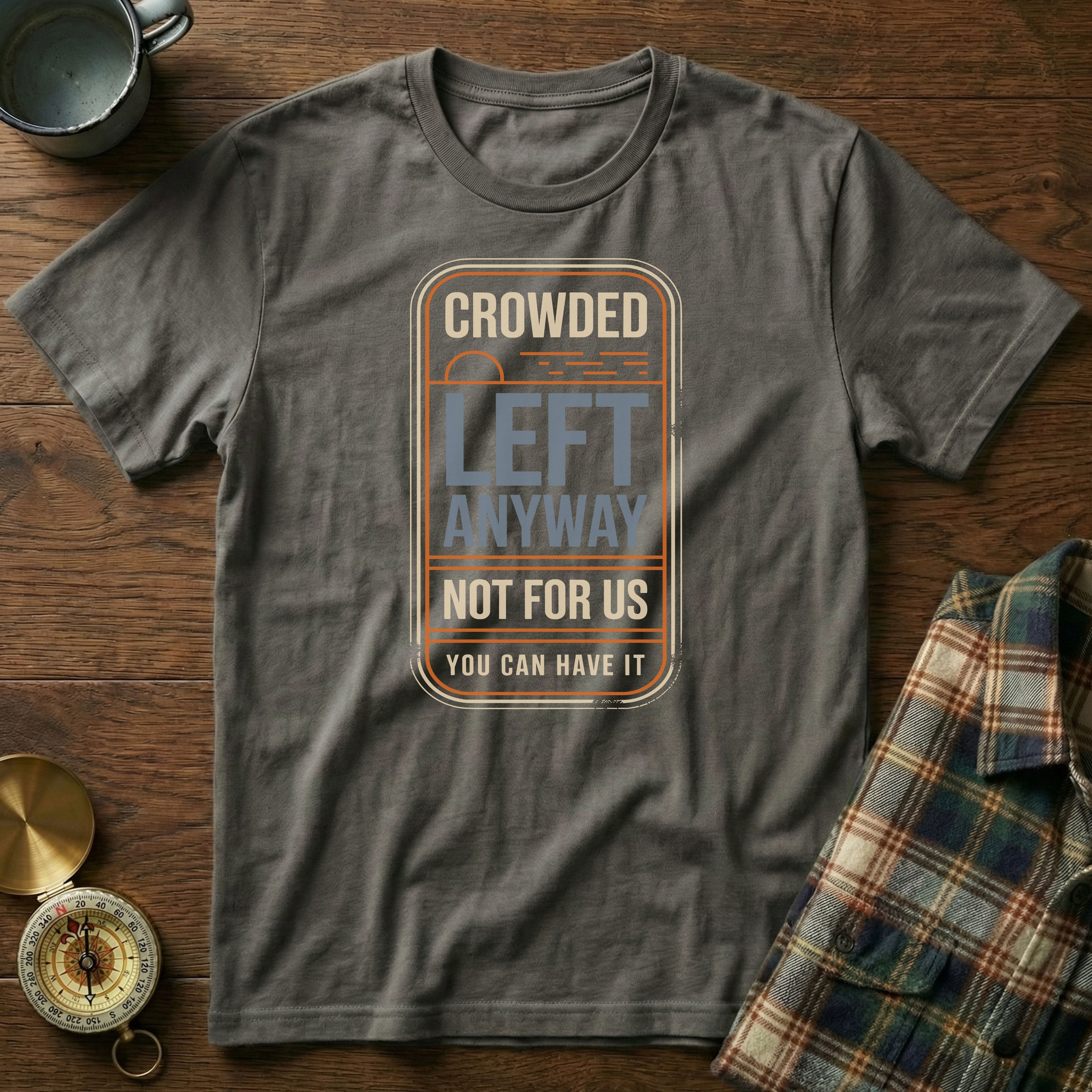 Crowded Left Anyway Not For Us You Can Have It T-Shirt in Pepper
