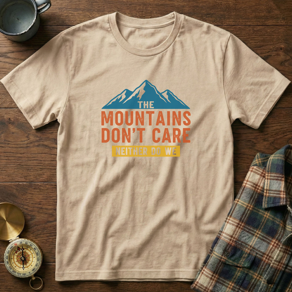 The Mountains Don't Care Neither Do We T-Shirt