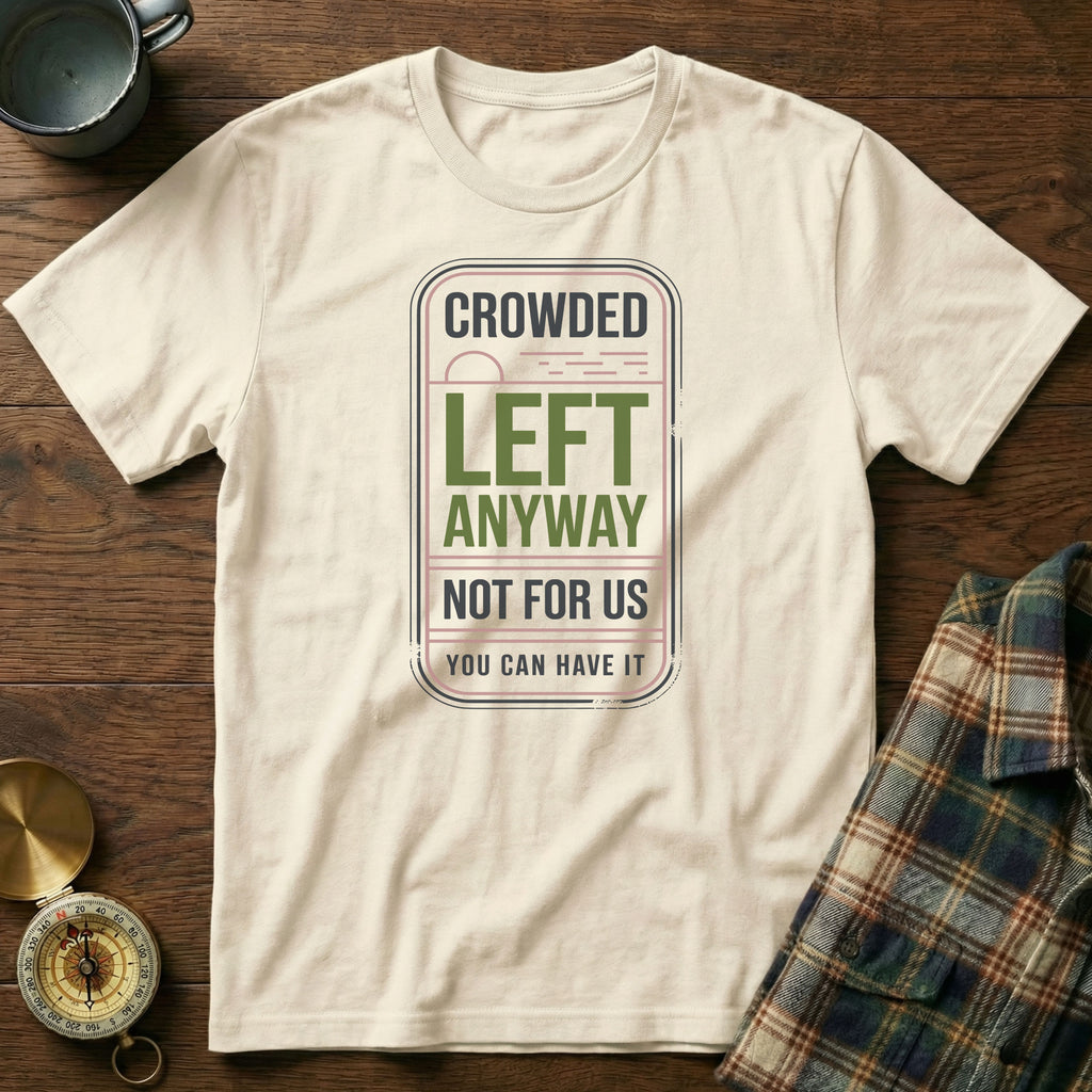 Crowded Left Anyway Not For Us You Can Have It T-Shirt