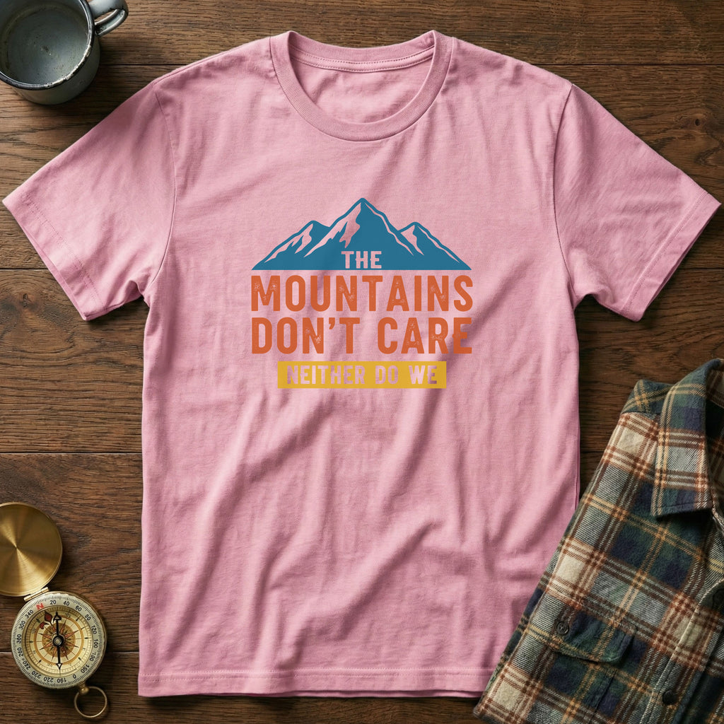 The Mountains Don't Care Neither Do We T-Shirt