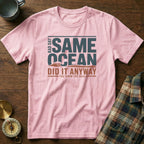 Same Ocean Bad Day Did It Anyway T-shirt