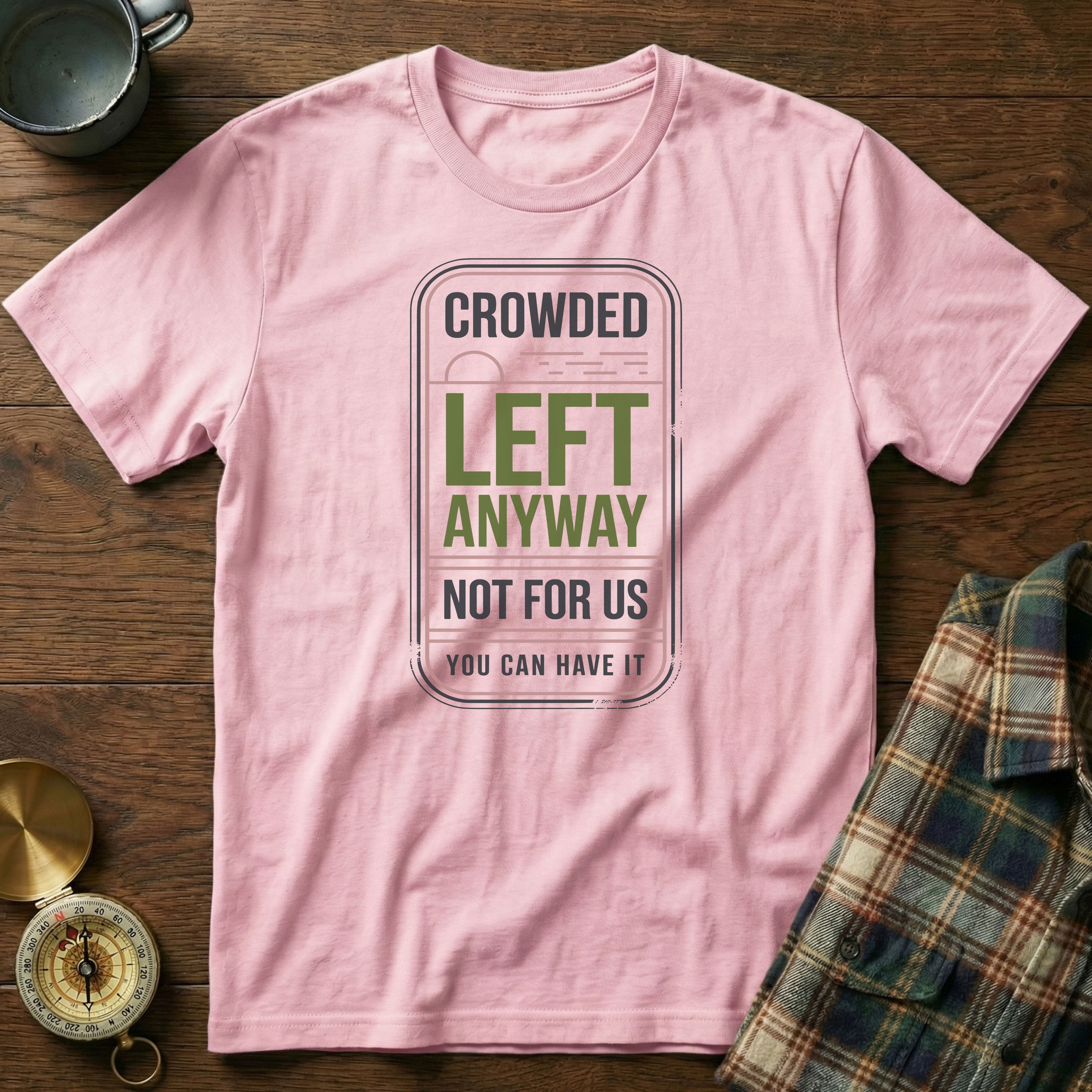 Crowded Left Anyway Not For Us You Can Have It T-Shirt