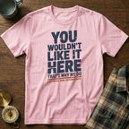 You Wouldn't Like It Here No Complaints T-shirt