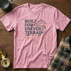 Built for Uneven Terrain T-Shirt