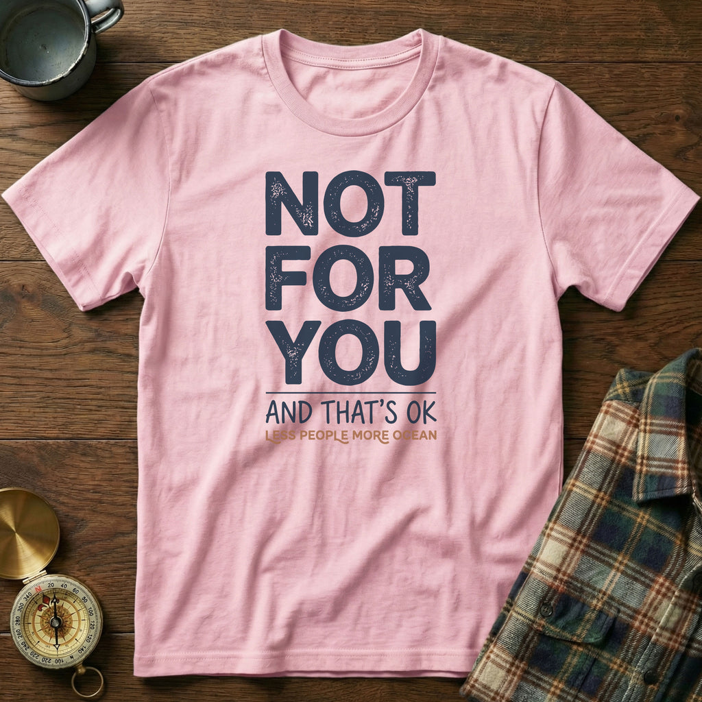 Not For You And That's OK Less People T-shirt