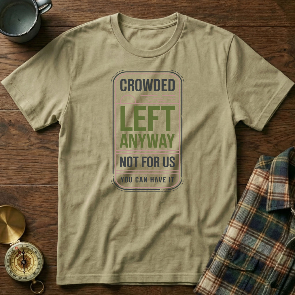 Crowded Left Anyway Not For Us You Can Have It T-Shirt in Khaki