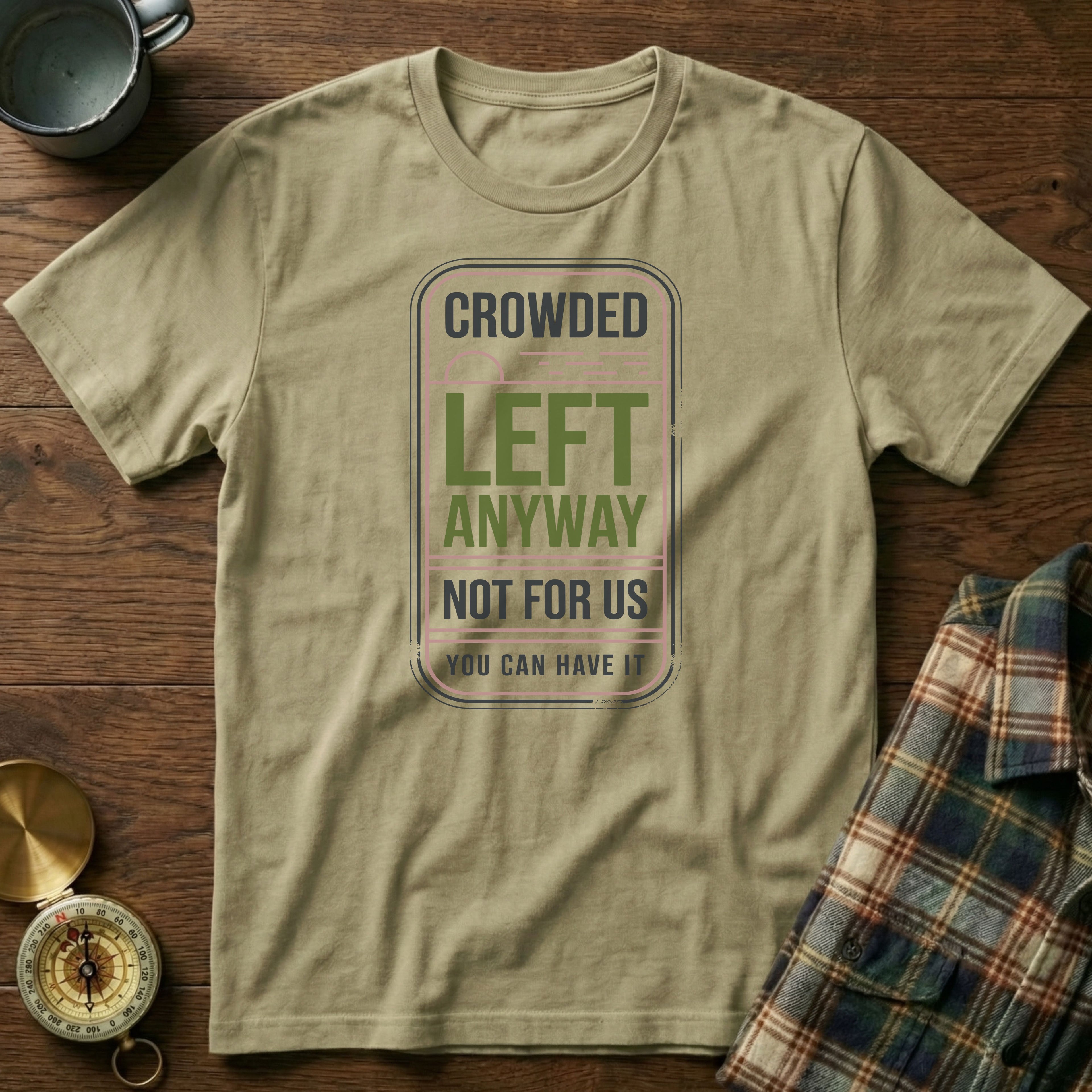 Crowded Left Anyway Not For Us You Can Have It T-Shirt in Khaki