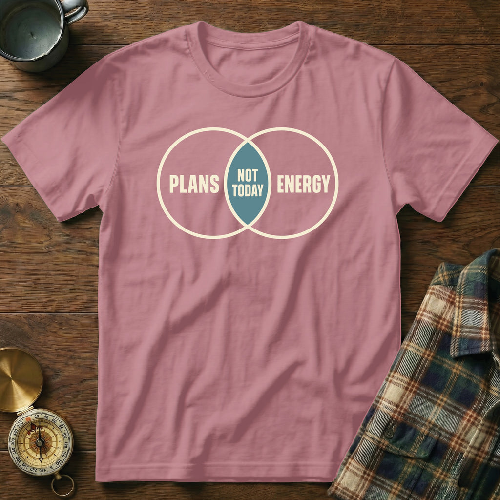 Pink t-shirt with a Venn diagram graphic saying "PLANS" and "ENERGY" with "NOT TODAY" in the middle.