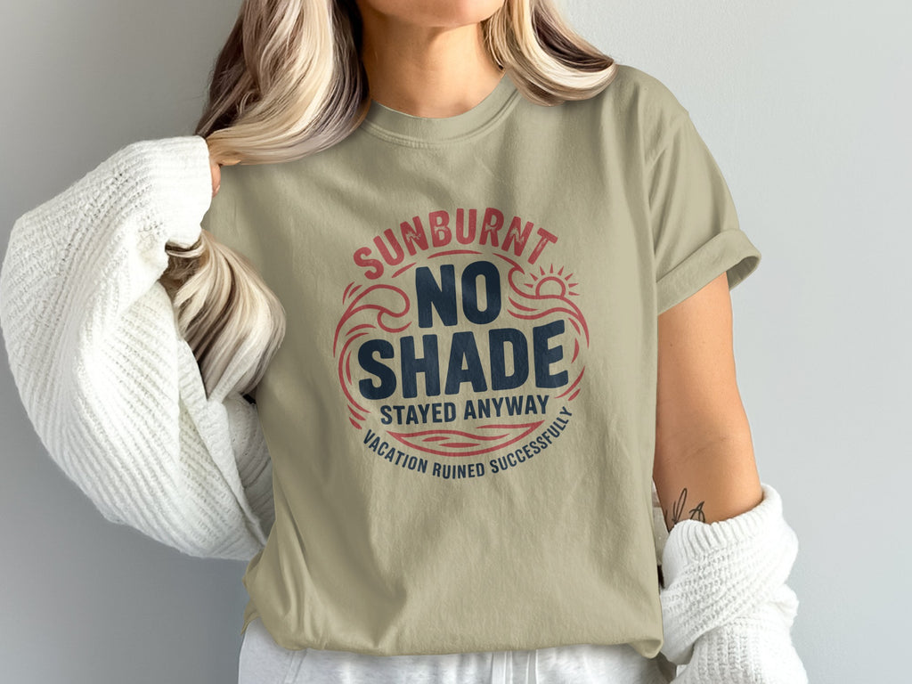 Tan t-shirt with "Sunburnt No Shade Stayed Anyway Vacation Ruined Successfully" text.