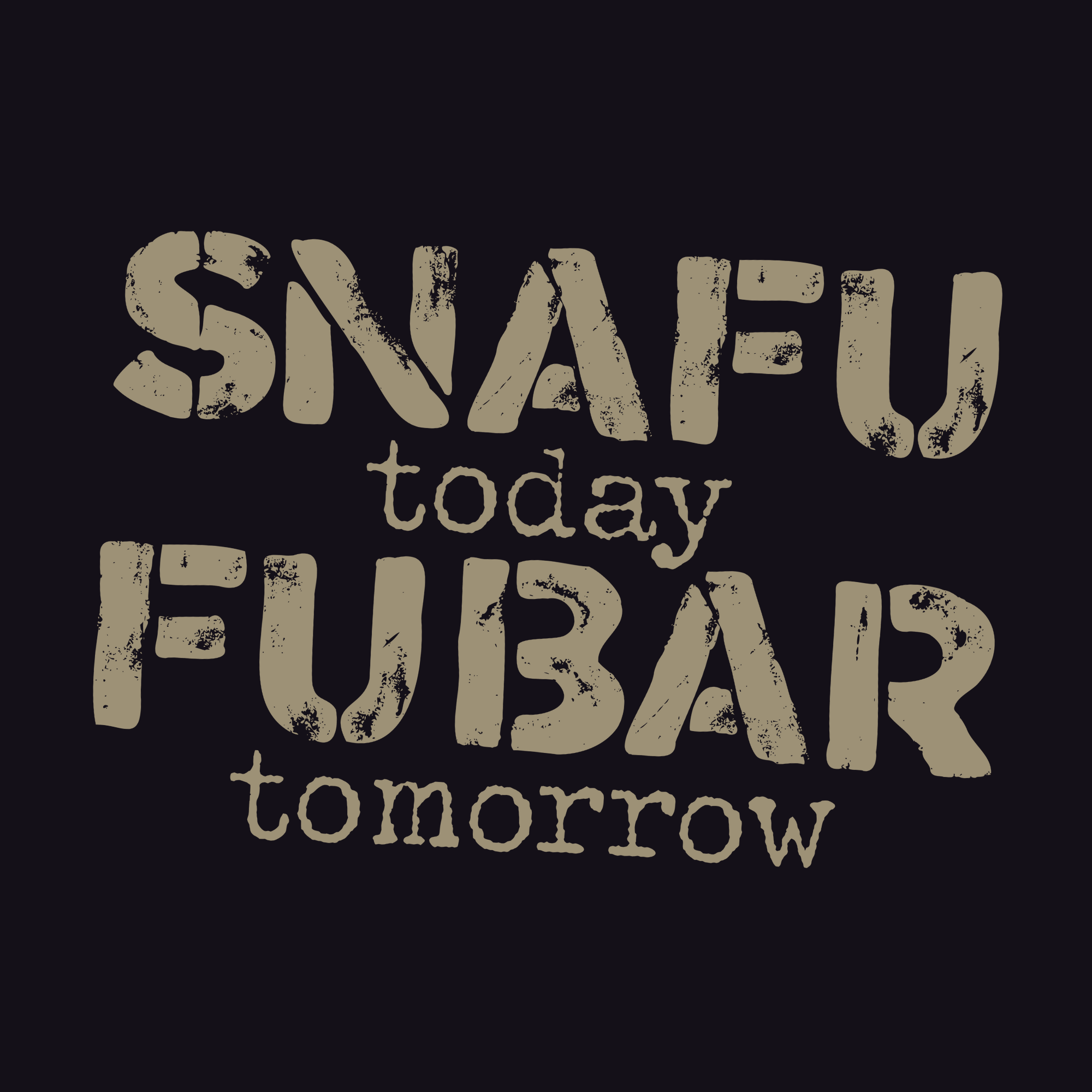 SNAFU Today FUBAR Tomorrow T-Shirt