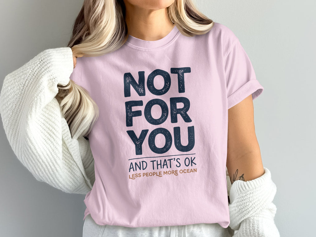 Pink t-shirt with "NOT FOR YOU AND THAT'S OK LESS PEOPLE MORE OCEAN" text.