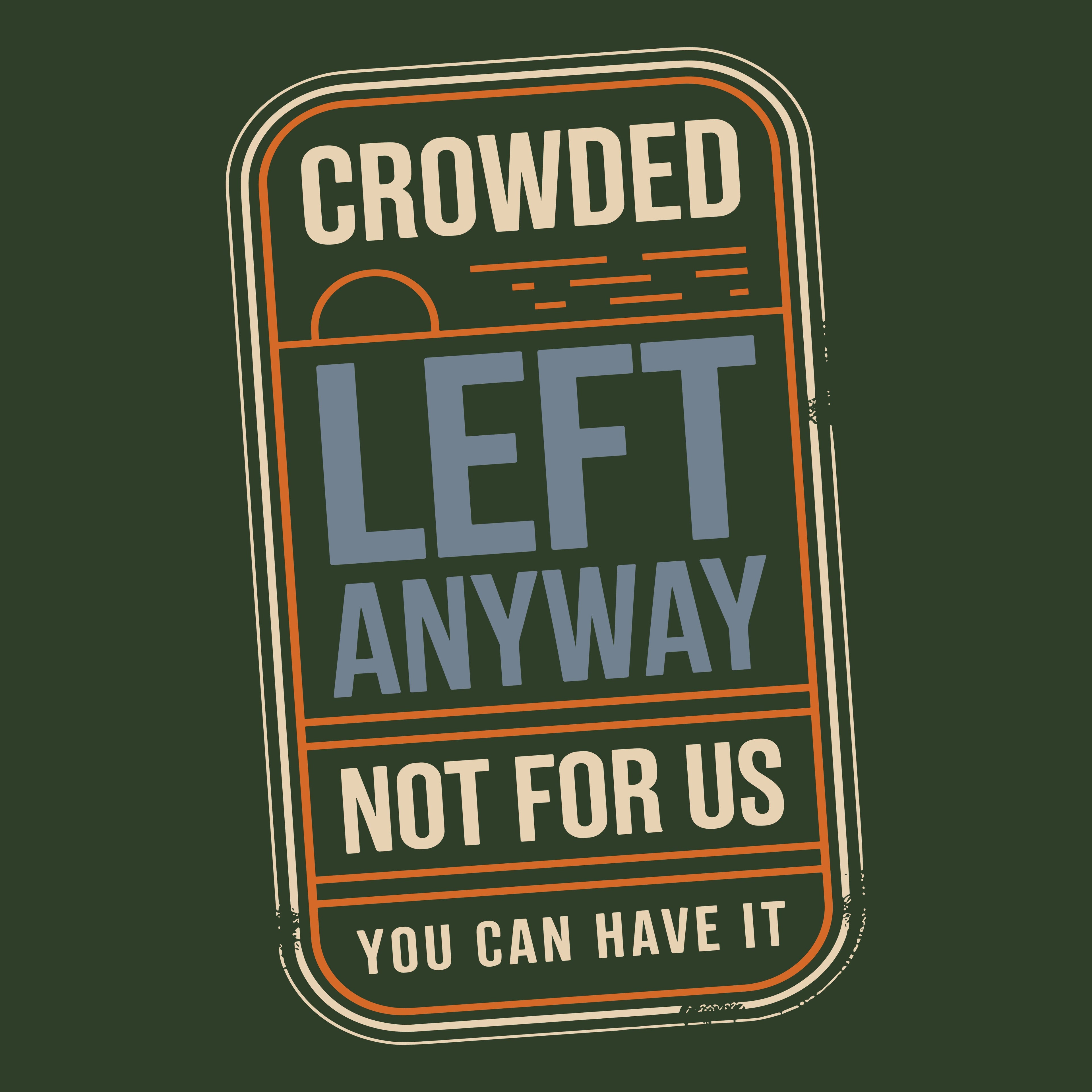 Crowded Left Anyway Not For Us You Can Have It T-Shirt