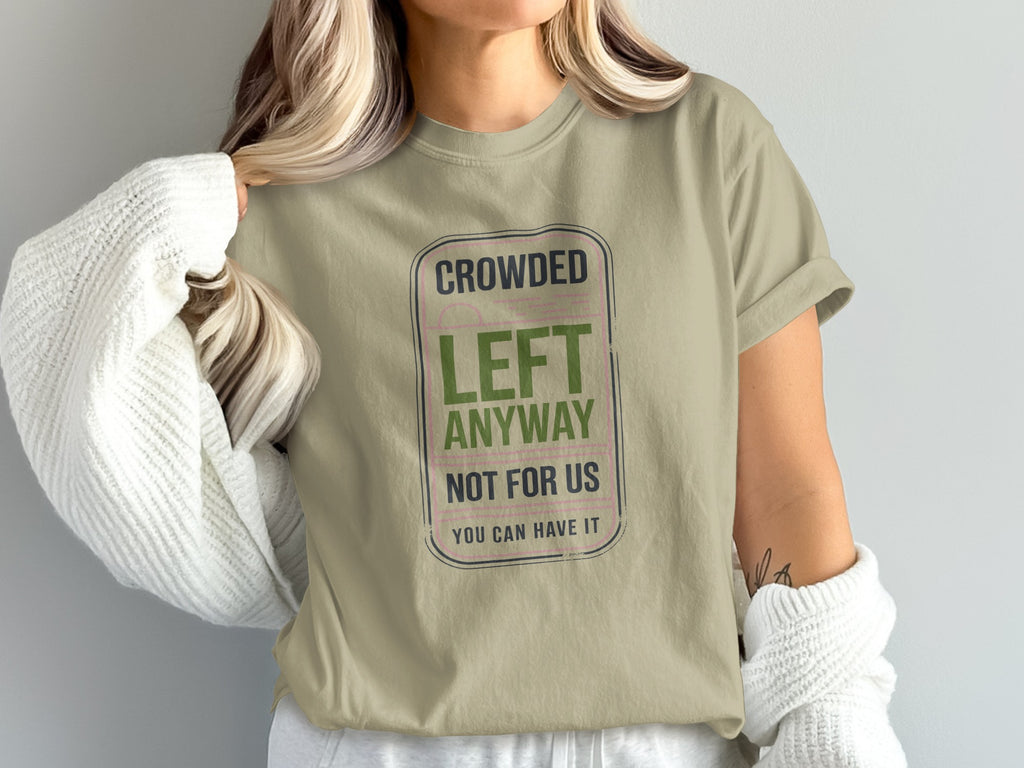 T-shirt with text "Crowded Left Anyway Not For Us You Can Have It".